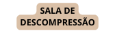 SALA DE DESCOMPRESSÃO